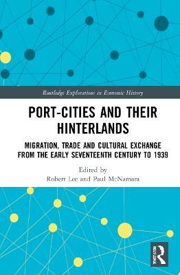 Port-Cities and their Hinterlands: Migration, Trade and Cultural Exchange from the Early Seventeenth Century to 1939 - cover