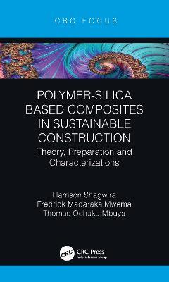 Polymer-Silica Based Composites in Sustainable Construction: Theory, Preparation and Characterizations - Harrison Shagwira,Fredrick Madaraka Mwema,Thomas Ochuku Mbuya - cover