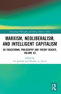 Marxism, Neoliberalism, and Intelligent Capitalism: An Educational Philosophy and Theory Reader, Volume XII - cover