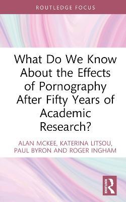 What Do We Know About the Effects of Pornography After Fifty Years of Academic Research? - Alan McKee,Katerina Litsou,Paul Byron - cover