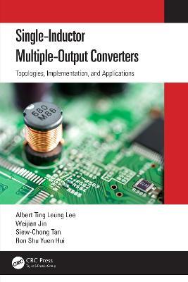 Single-Inductor Multiple-Output Converters: Topologies, Implementation, and Applications - Albert Ting Leung Lee,Weijian Jin,Siew-Chong Tan - cover