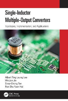 Single-Inductor Multiple-Output Converters: Topologies, Implementation, and Applications - Albert Ting Leung Lee,Weijian Jin,Siew-Chong Tan - cover