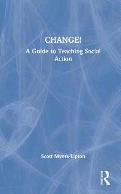 CHANGE!: A Guide to Teaching Social Action - Scott Myers-Lipton - cover