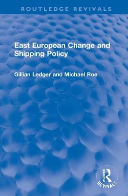 East European Change and Shipping Policy - Gillian Ledger,Michael Roe - cover