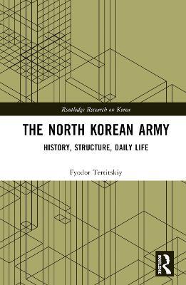The North Korean Army: History, Structure, Daily Life - Fyodor Tertitskiy - cover