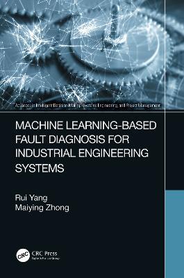 Machine Learning-Based Fault Diagnosis for Industrial Engineering Systems - Rui Yang,Maiying Zhong - cover