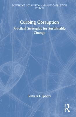 Curbing Corruption: Practical Strategies for Sustainable Change - Bertram I. Spector - cover