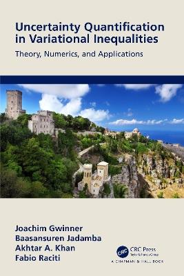 Uncertainty Quantification in Variational Inequalities: Theory, Numerics, and Applications - Joachim Gwinner,Baasansuren Jadamba,Akhtar A. Khan - cover