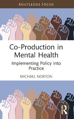 Co-Production in Mental Health: Implementing Policy into Practice - Michael Norton - cover