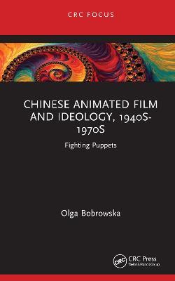 Chinese Animated Film and Ideology, 1940s-1970s: Fighting Puppets - Olga Bobrowska - cover