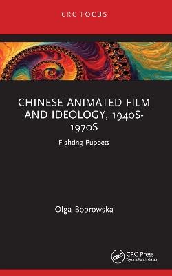 Chinese Animated Film and Ideology, 1940s-1970s: Fighting Puppets - Olga Bobrowska - cover