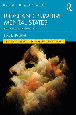 Bion and Primitive Mental States: Trauma and the Symbiotic Link - Judy K. Eekhoff - cover