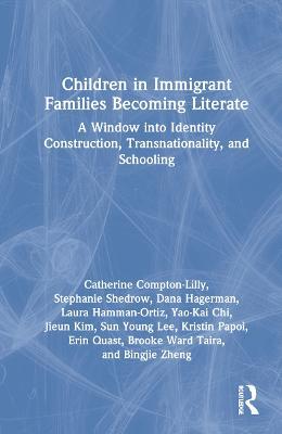 Children in Immigrant Families Becoming Literate: A Window into Identity Construction, Transnationality, and Schooling - Catherine Compton-Lilly,Stephanie Shedrow,Dana Hagerman - cover