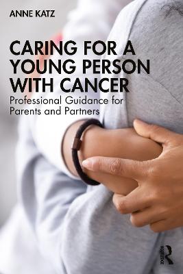 Caring for a Young Person with Cancer: Professional Guidance for Parents and Partners - Anne Katz - cover