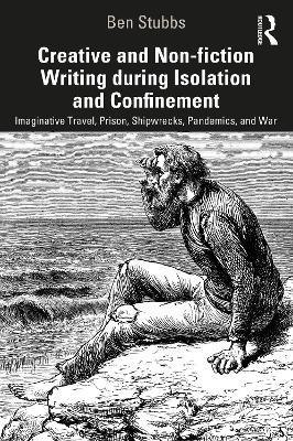 Creative and Non-fiction Writing during Isolation and Confinement: Imaginative Travel, Prison, Shipwrecks, Pandemics, and War - Ben Stubbs - cover