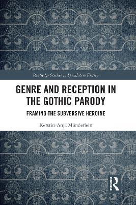 Genre and Reception in the Gothic Parody: Framing the Subversive Heroine - Kerstin-Anja Münderlein - cover
