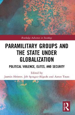 Paramilitary Groups and the State under Globalization: Political Violence, Elites, and Security - cover