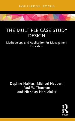 The Multiple Case Study Design: Methodology and Application for Management Education - Daphne Halkias,Michael Neubert,Paul W. Thurman - cover
