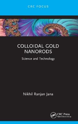 Colloidal Gold Nanorods: Science and Technology - Nikhil Ranjan Jana - cover
