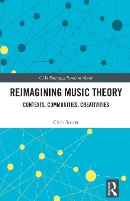 Reimagining Music Theory: Contexts, Communities, Creativities - Chris Stover - cover