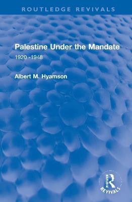 Palestine Under the Mandate: 1920-1948 - Albert M. Hyamson - cover