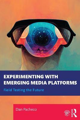 Experimenting with Emerging Media Platforms: Field Testing the Future - Dan Pacheco - cover