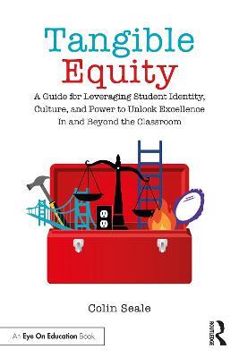 Tangible Equity: A Guide for Leveraging Student Identity, Culture, and Power to Unlock Excellence In and Beyond the Classroom - Colin Seale - cover