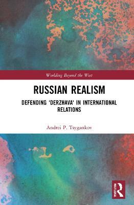Russian Realism: Defending 'Derzhava' in International Relations - Andrei P. Tsygankov - cover