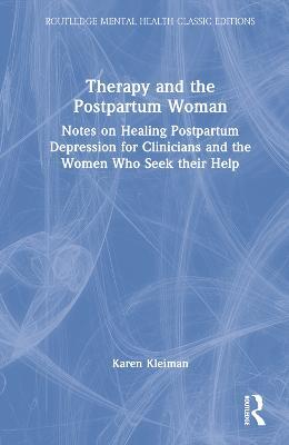Therapy and the Postpartum Woman: Notes on Healing Postpartum Depression for Clinicians and the Women Who Seek their Help - Karen Kleiman - cover