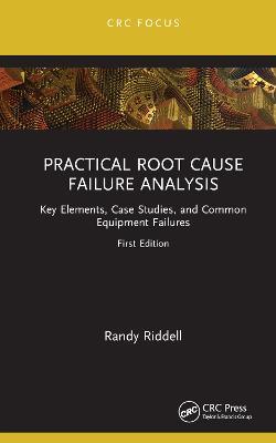 Practical Root Cause Failure Analysis: Key Elements, Case Studies, and Common Equipment Failures - Randy Riddell - cover