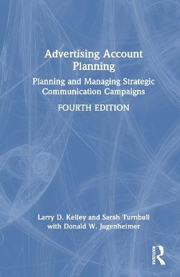 Advertising Account Planning: Planning and Managing Strategic Communication Campaigns - Sarah Turnbull,Larry Kelley,Donald Jugenheimer - cover