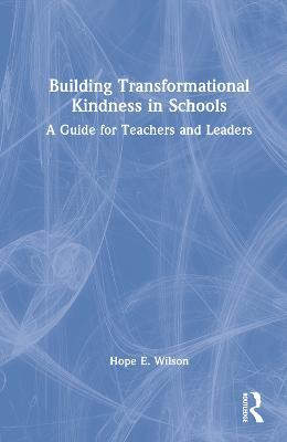 Building Transformational Kindness in Schools: A Guide for Teachers and Leaders - Hope Wilson - cover