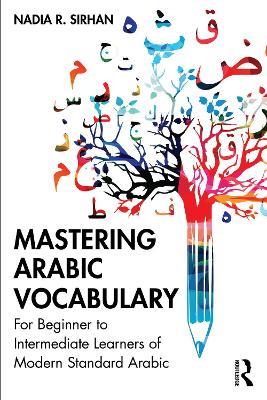 Mastering Arabic Vocabulary: For Beginner to Intermediate Learners of Modern Standard Arabic - Nadia Sirhan - cover