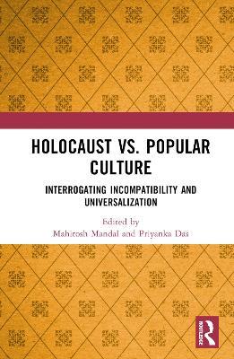 Holocaust vs. Popular Culture: Interrogating Incompatibility and Universalization - cover