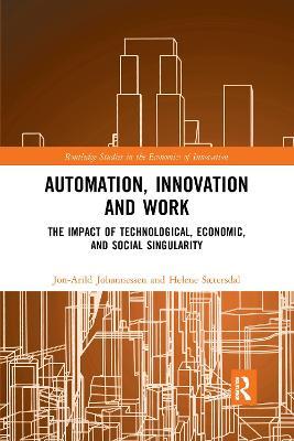 Automation, Innovation and Work: The Impact of Technological, Economic, and Social Singularity - Jon-Arild Johannessen,Helene Sætersdal - cover