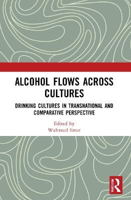 Alcohol Flows Across Cultures: Drinking Cultures in Transnational and Comparative Perspective - cover