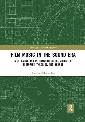 Film Music in the Sound Era: A Research and Information Guide, Volume 1: Histories, Theories, and Genres - Jonathan Rhodes Lee - cover