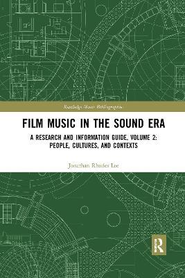 Film Music in the Sound Era: A Research and Information Guide, Volume 2: People, Cultures, and Contexts - Jonathan Rhodes Lee - cover