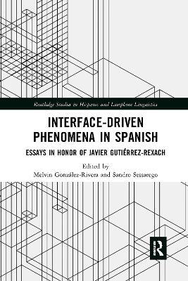 Interface-Driven Phenomena in Spanish: Essays in Honor of Javier Gutiérrez-Rexach - cover