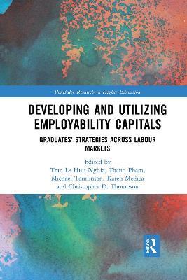Developing and Utilizing Employability Capitals: Graduates’ Strategies across Labour Markets - Tran Le Huu Nghia,Thanh Pham,Michael Tomlinson - cover