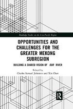 Opportunities and Challenges for the Greater Mekong Subregion: Building a Shared Vision of Our River