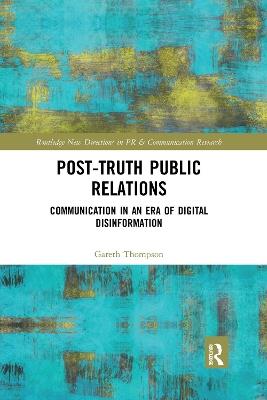 Post-Truth Public Relations: Communication in an Era of Digital Disinformation - Gareth Thompson - cover