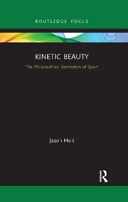 Kinetic Beauty: The Philosophical Aesthetics of Sport - Jason Holt - cover