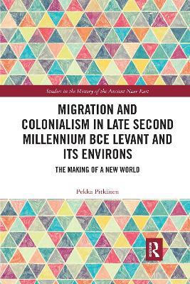 Migration and Colonialism in Late Second Millennium BCE Levant and Its Environs: The Making of a New World - Pekka Pitkänen - cover