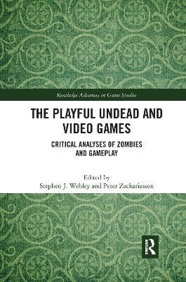 The Playful Undead and Video Games: Critical Analyses of Zombies and Gameplay - cover