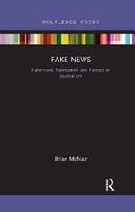 Fake News: Falsehood, Fabrication and Fantasy in Journalism