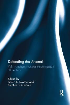 Defending the Arsenal: Why America’s Nuclear Modernization Still Matters - cover