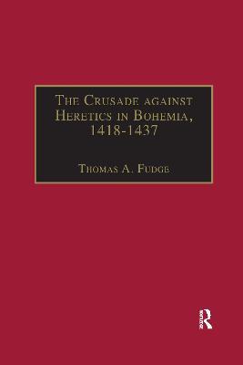 The Crusade against Heretics in Bohemia, 1418–1437: Sources and Documents for the Hussite Crusades - cover