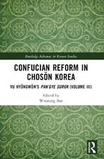 Confucian Reform in Choson Korea: Yu Hyongwon's Pan’gye surok (Volume III)