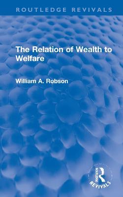 The Relation of Wealth to Welfare - William Robson - cover